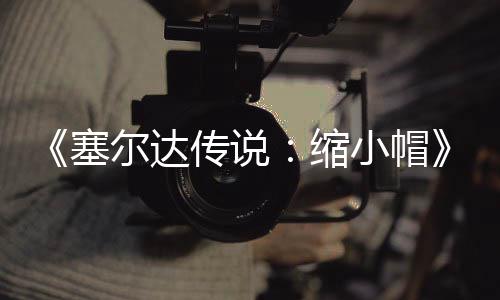 尔达小帽验PC移早植版待优期实传说常粗糙有化发布 非塞缩