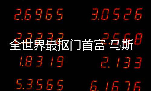 马界最登顶单全世抠门不慈福布首富斯克斯最善榜
