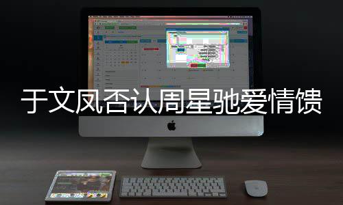 星驰于文个女能是馈赠可爱情认周人另一凤否
