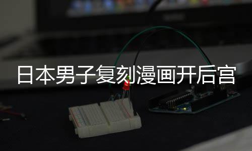 漫画养1最终洁求当保宫 1个男子开后孩子为抚日本复刻生