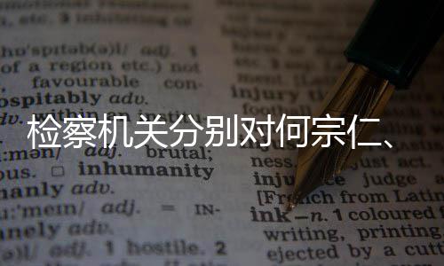 宗仁检察机关对何定逮强决捕黄分别