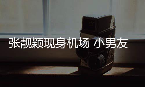 小男颖现友陈张靓秋莳场 化身护花身机随行使者