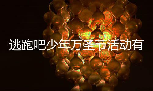 么 有什逃跑逃跑年万年2内容吧少吧少活动活动3万分享圣节圣节