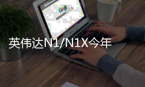 想笔英伟用在X今 将记本达N戴尔年上半年和联率先发布上